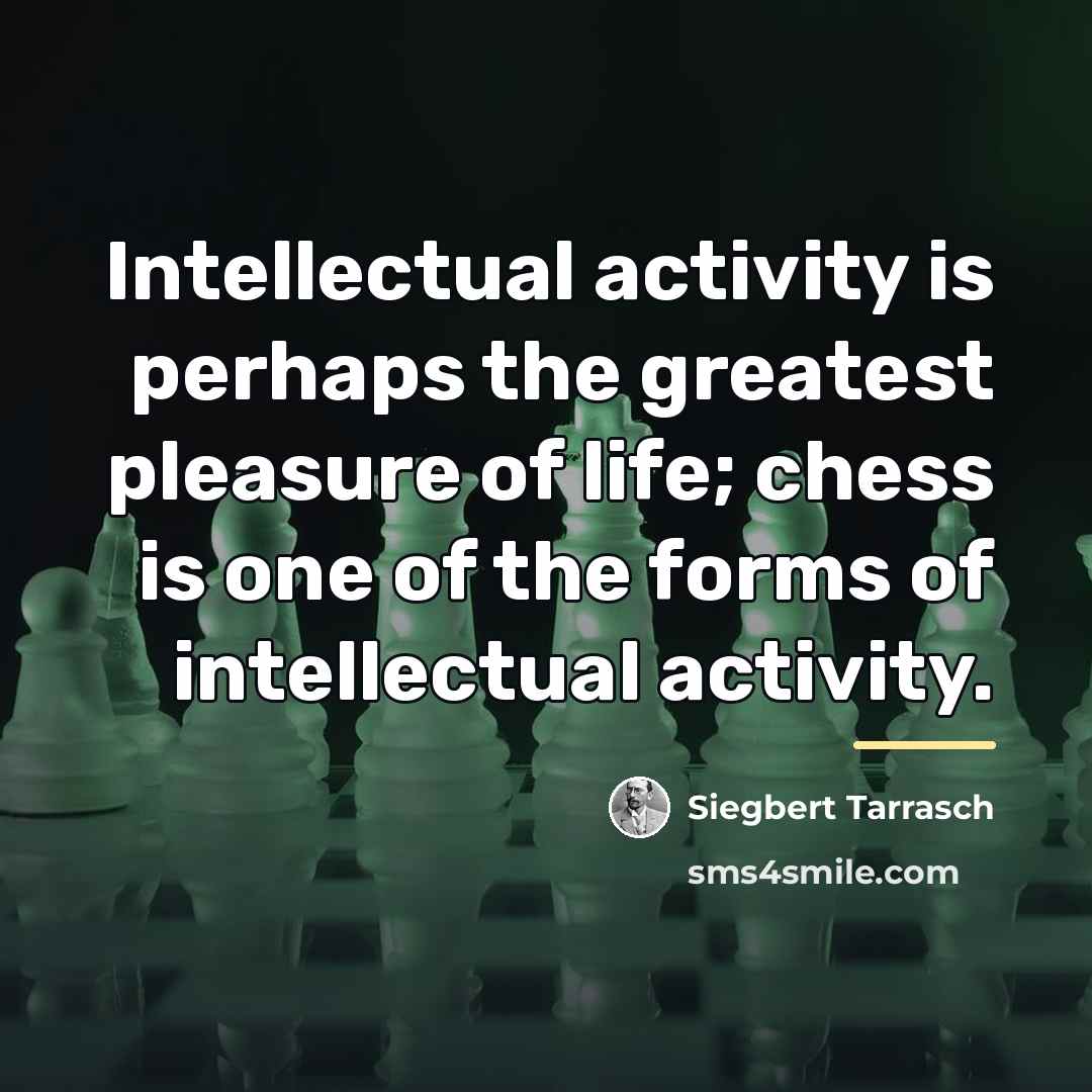 “Intellectual activity is perhaps the greatest pleasure of life; chess…” quote by Siegbert Tarrasch