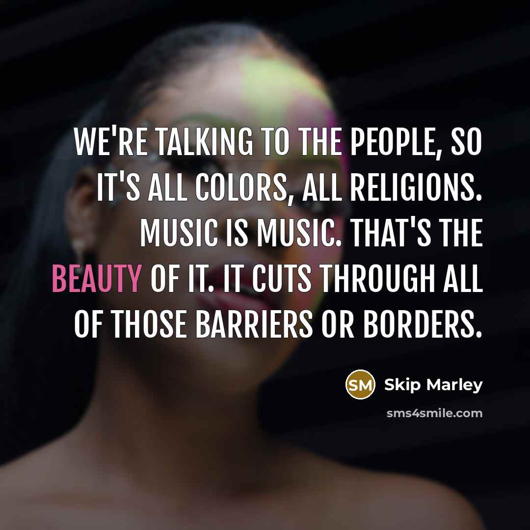 “We're talking to the people, so it's all colors, all…” quote by Skip Marley