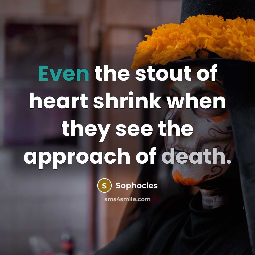 “Even the stout of heart shrink when they see the…” quote by Sophocles