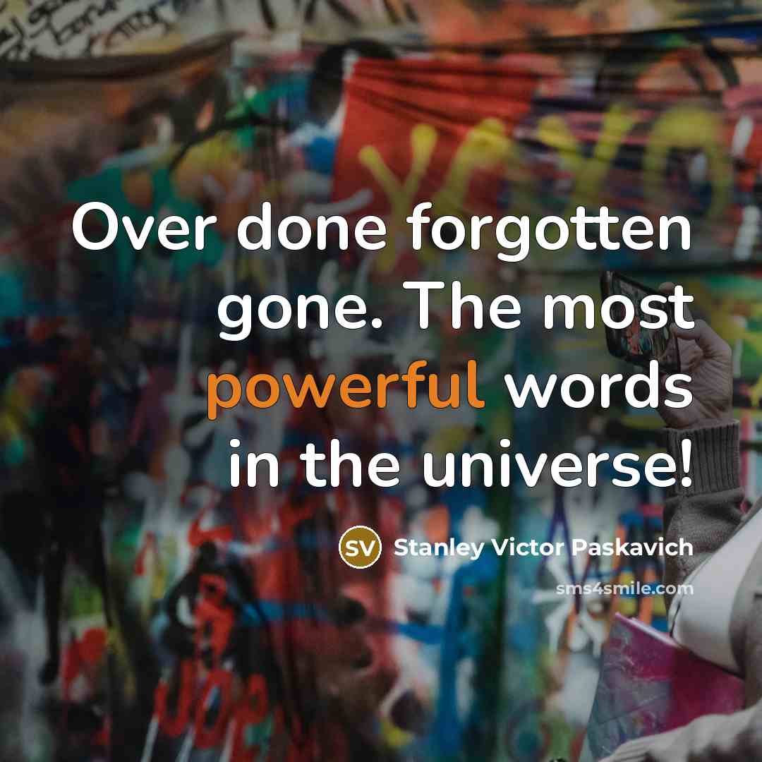 “Over done forgotten gone. The most powerful words in the…” quote by Stanley Victor Paskavich