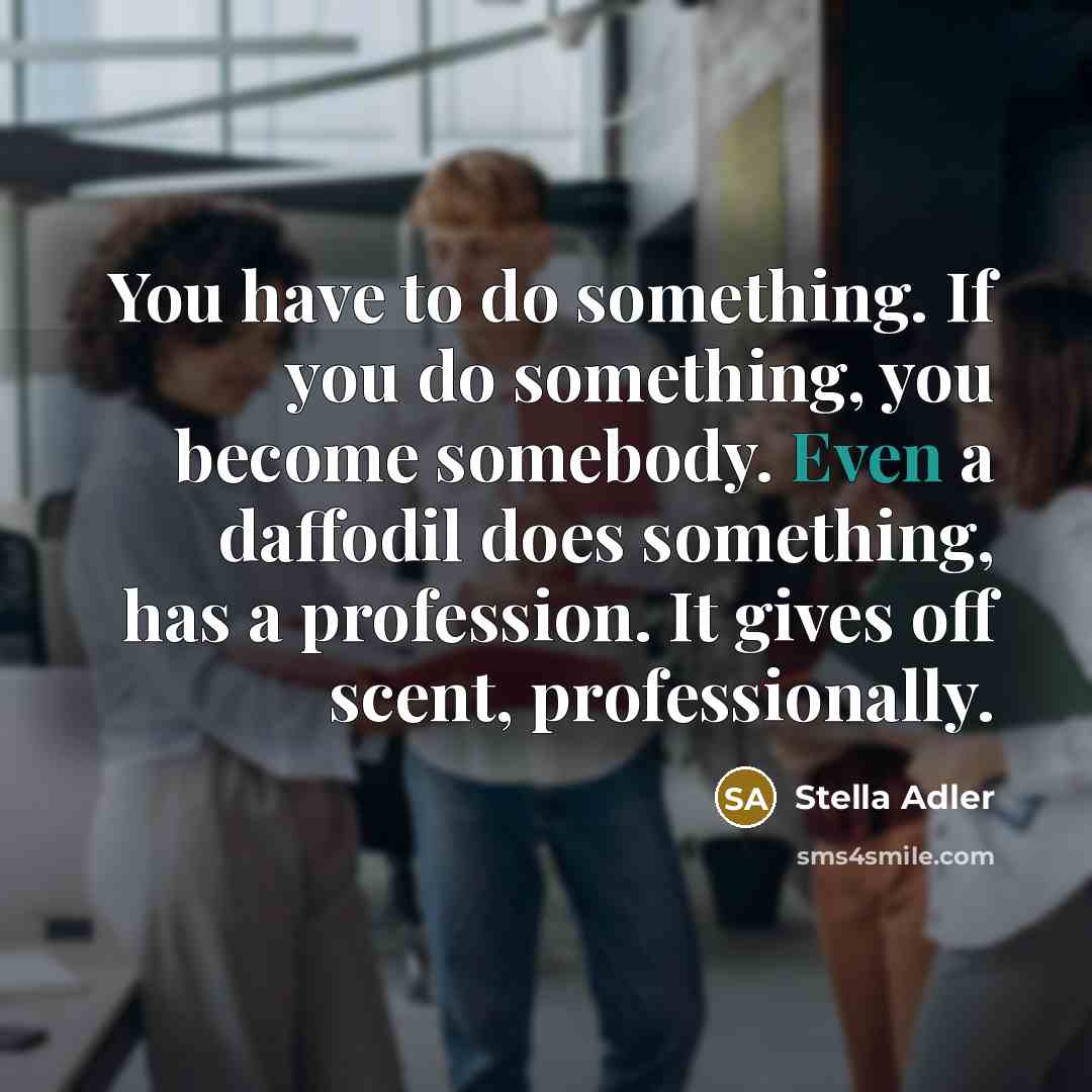 “You have to do something. If you do something, you…” quote by Stella Adler