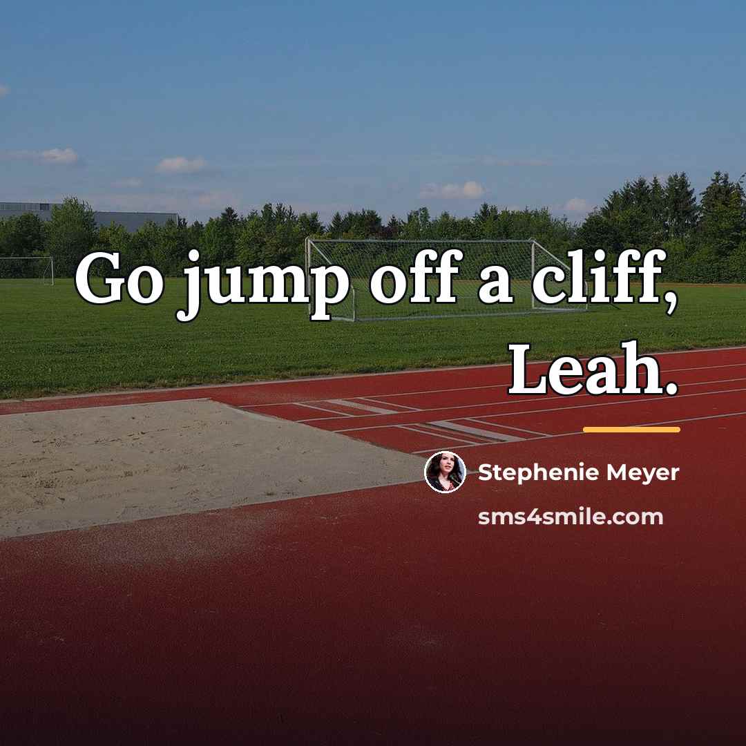 “Go jump off a cliff, Leah.…” quote by Stephenie Meyer