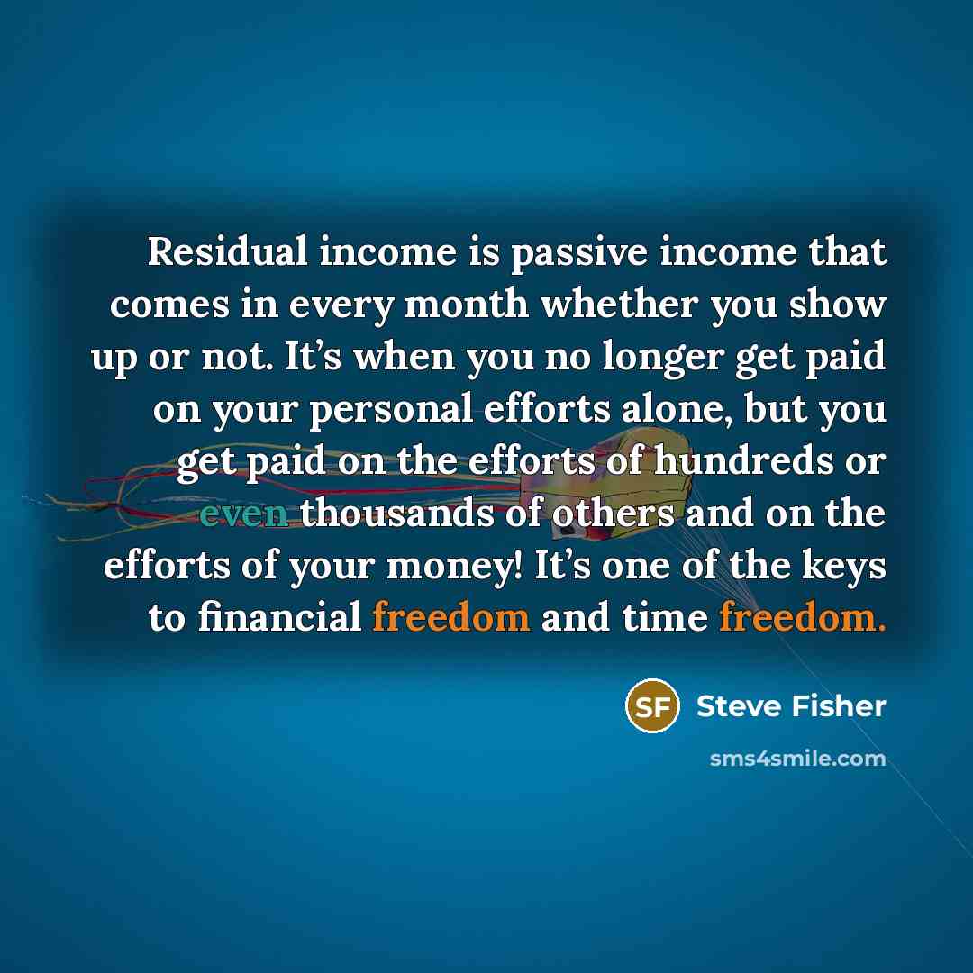 “Residual income is passive income that comes in every month…” quote by Steve Fisher