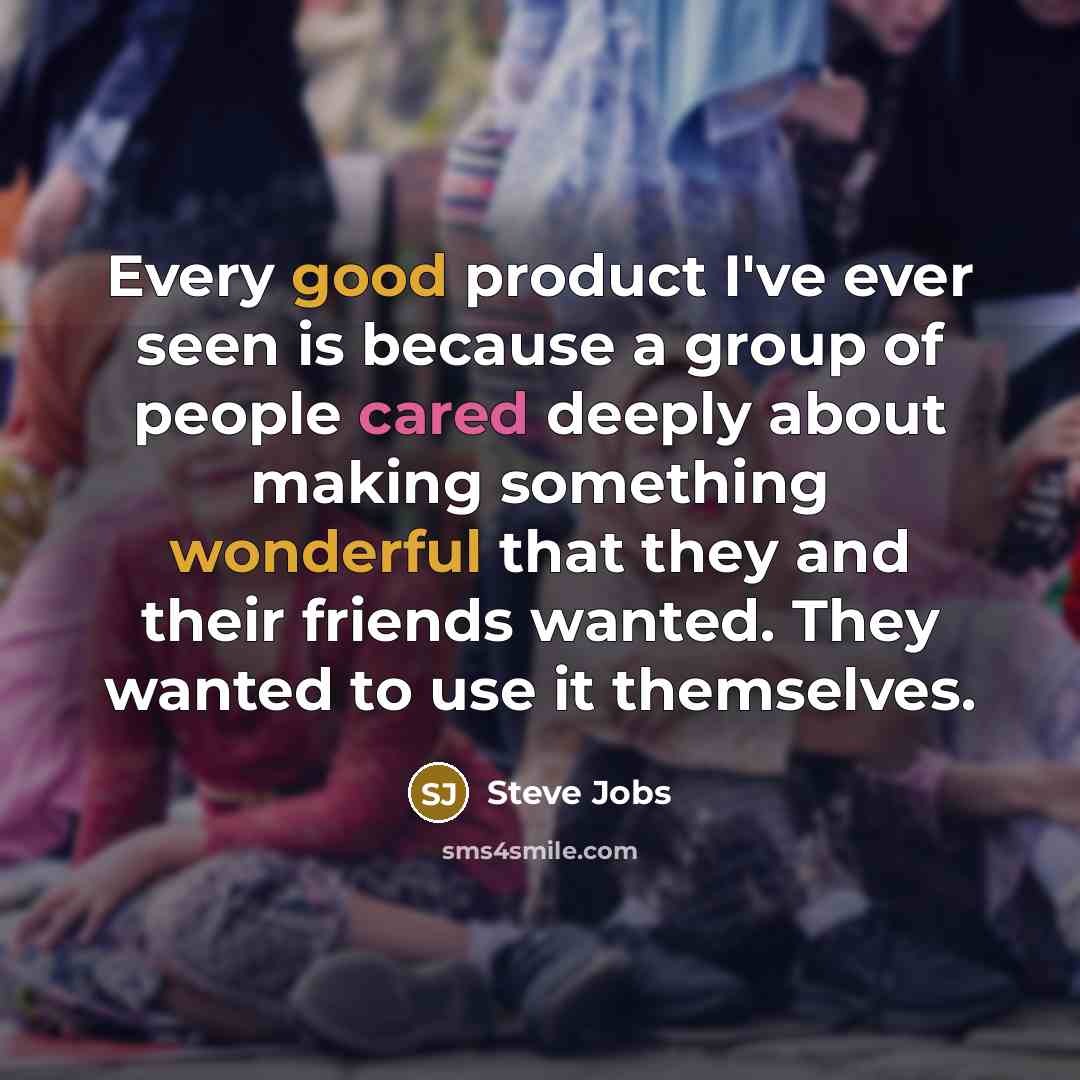 “Every good product I've ever seen is because a group…” quote by Steve Jobs