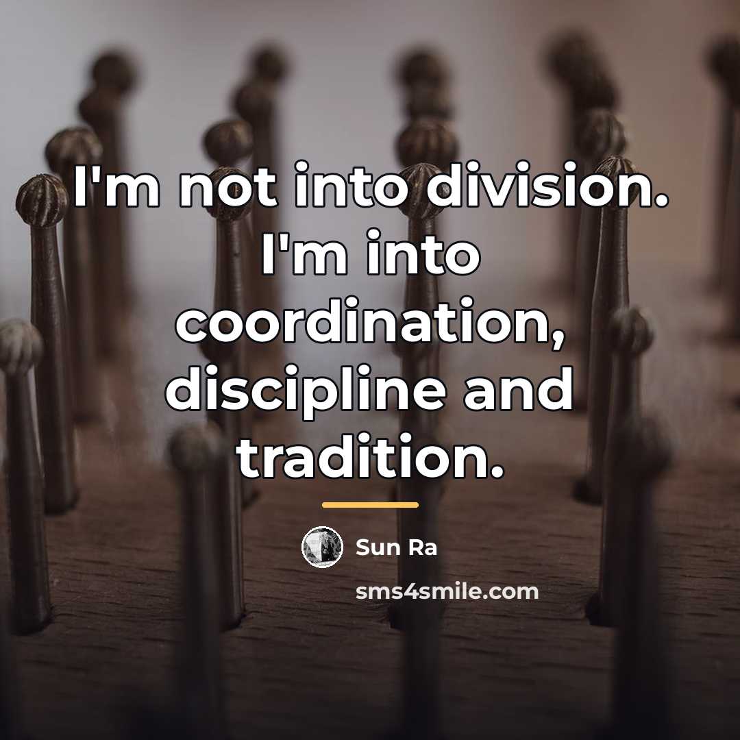 “I'm not into division. I'm into coordination, discipline and tradition.…” quote by Sun Ra
