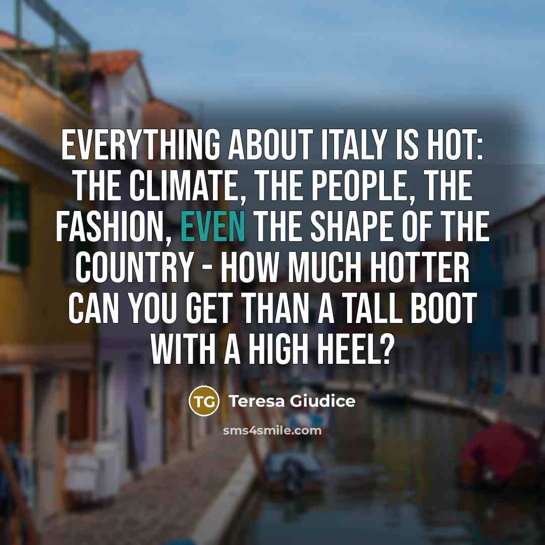 “Everything about Italy is hot: the climate, the people, the…” quote by Teresa Giudice