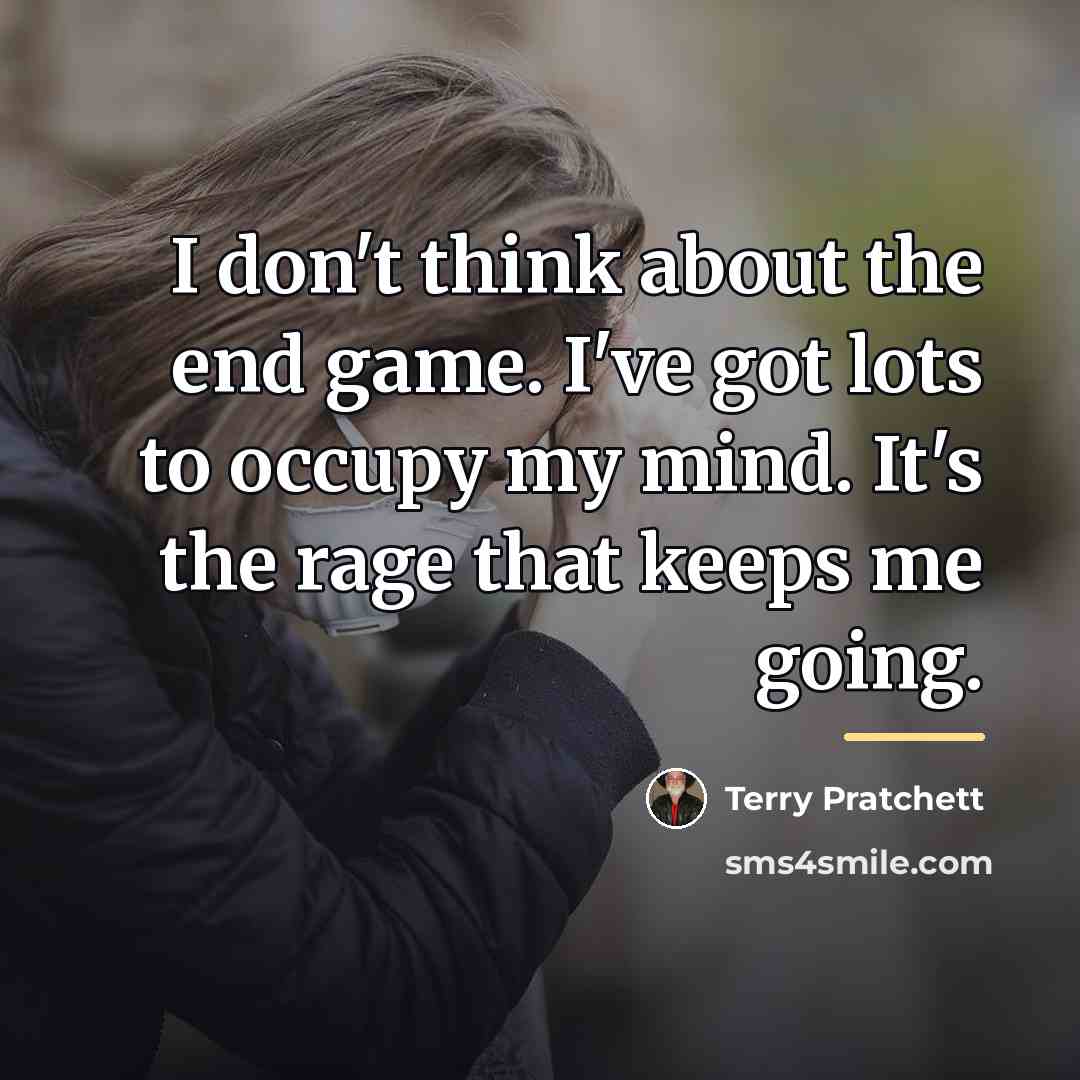 “I don't think about the end game. I've got lots…” quote by Terry Pratchett
