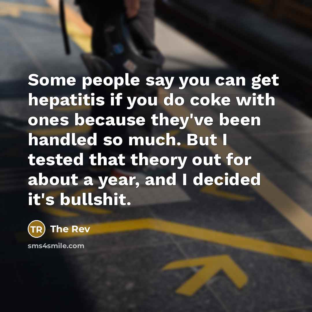 “Some people say you can get hepatitis if you do…” quote by The Rev