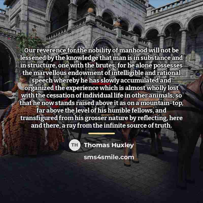 “Our reverence for the nobility of manhood will not be…” quote by Thomas Huxley