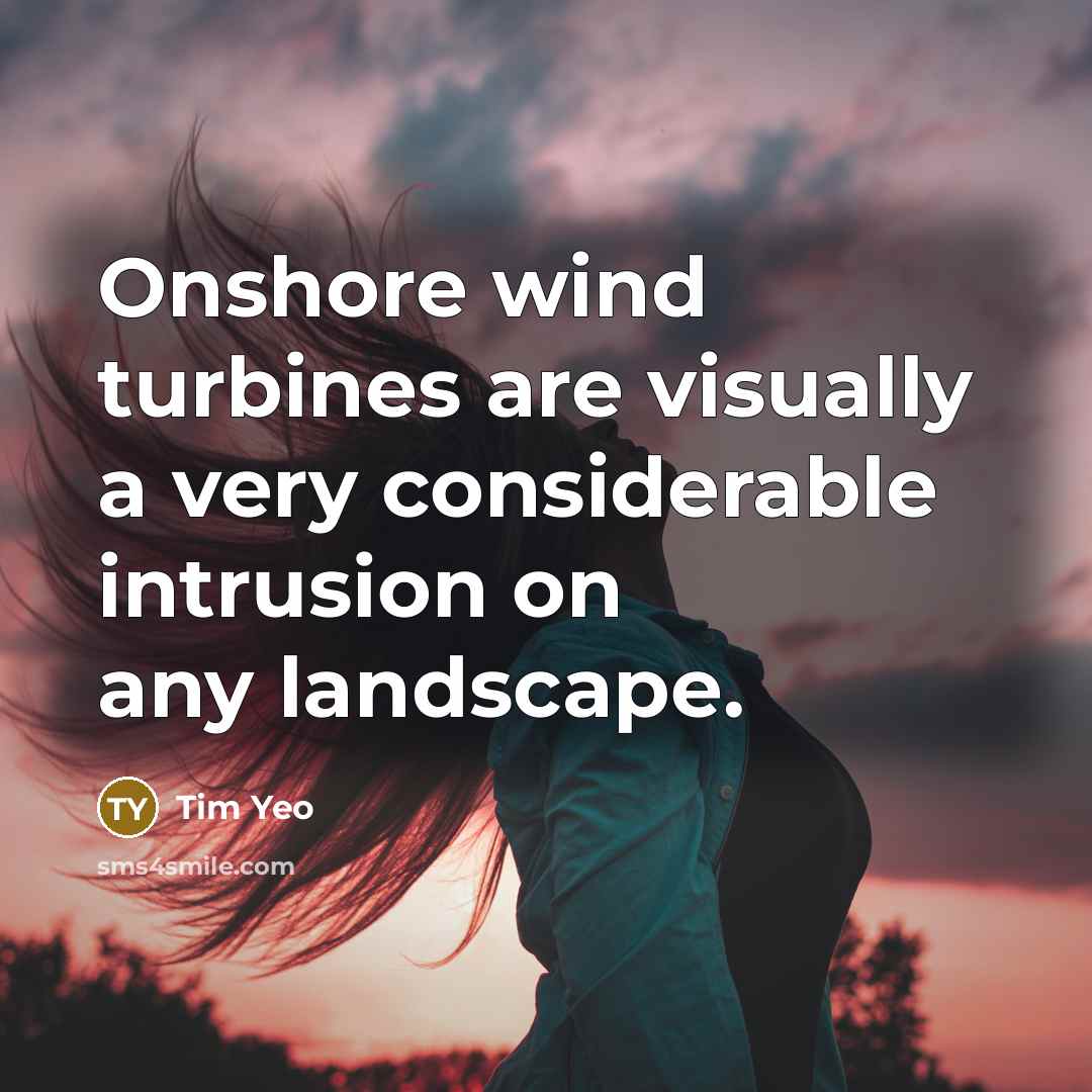 “Onshore wind turbines are visually a very considerable intrusion on…” quote by Tim Yeo