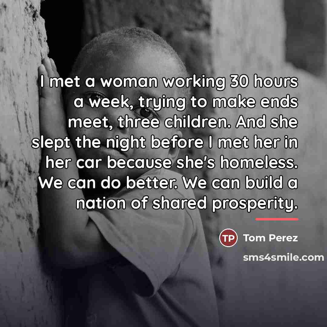 “I met a woman working 30 hours a week, trying…” quote by Tom Perez