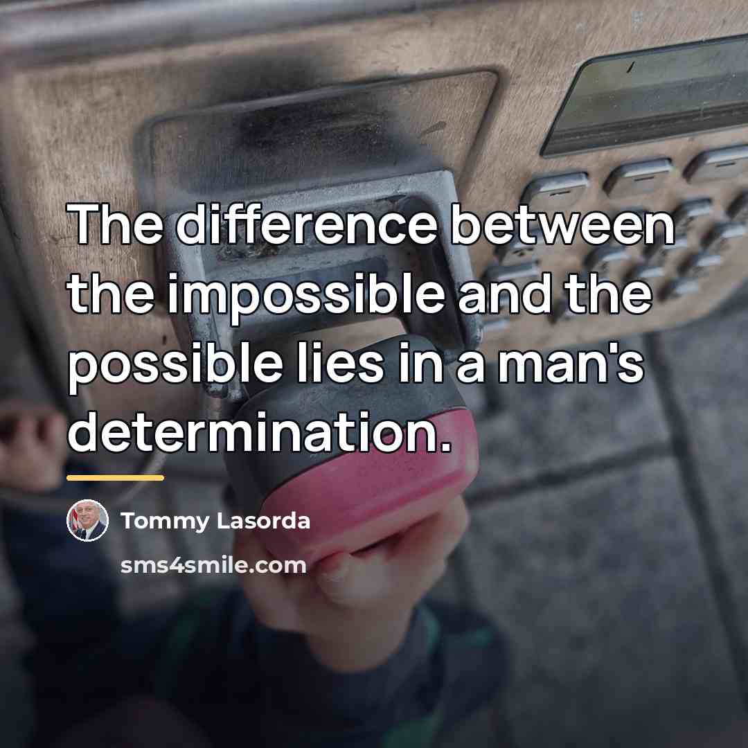 “The difference between the impossible and the possible lies in…” quote by Tommy Lasorda