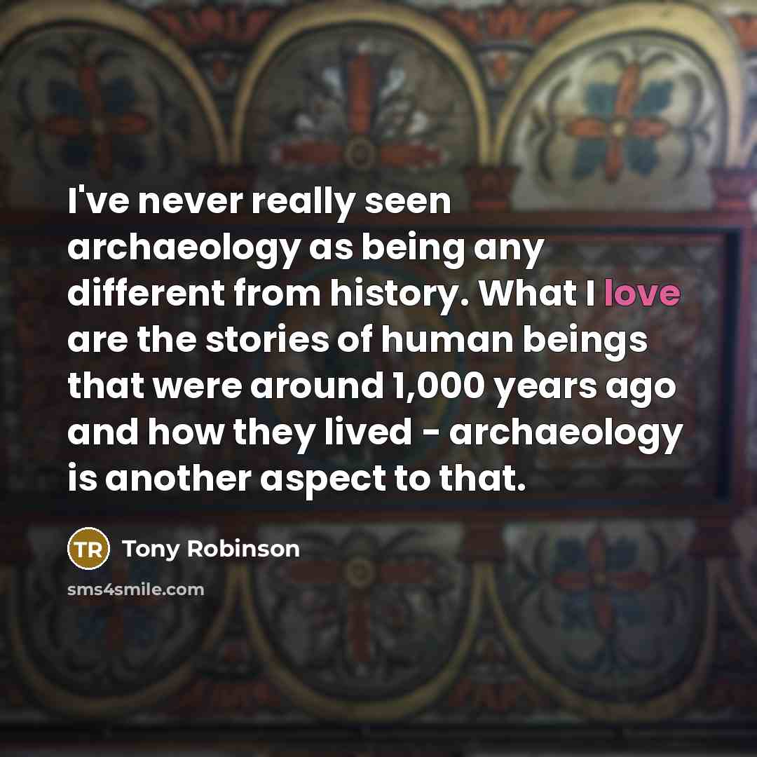 “I've never really seen archaeology as being any different from…” quote by Tony Robinson