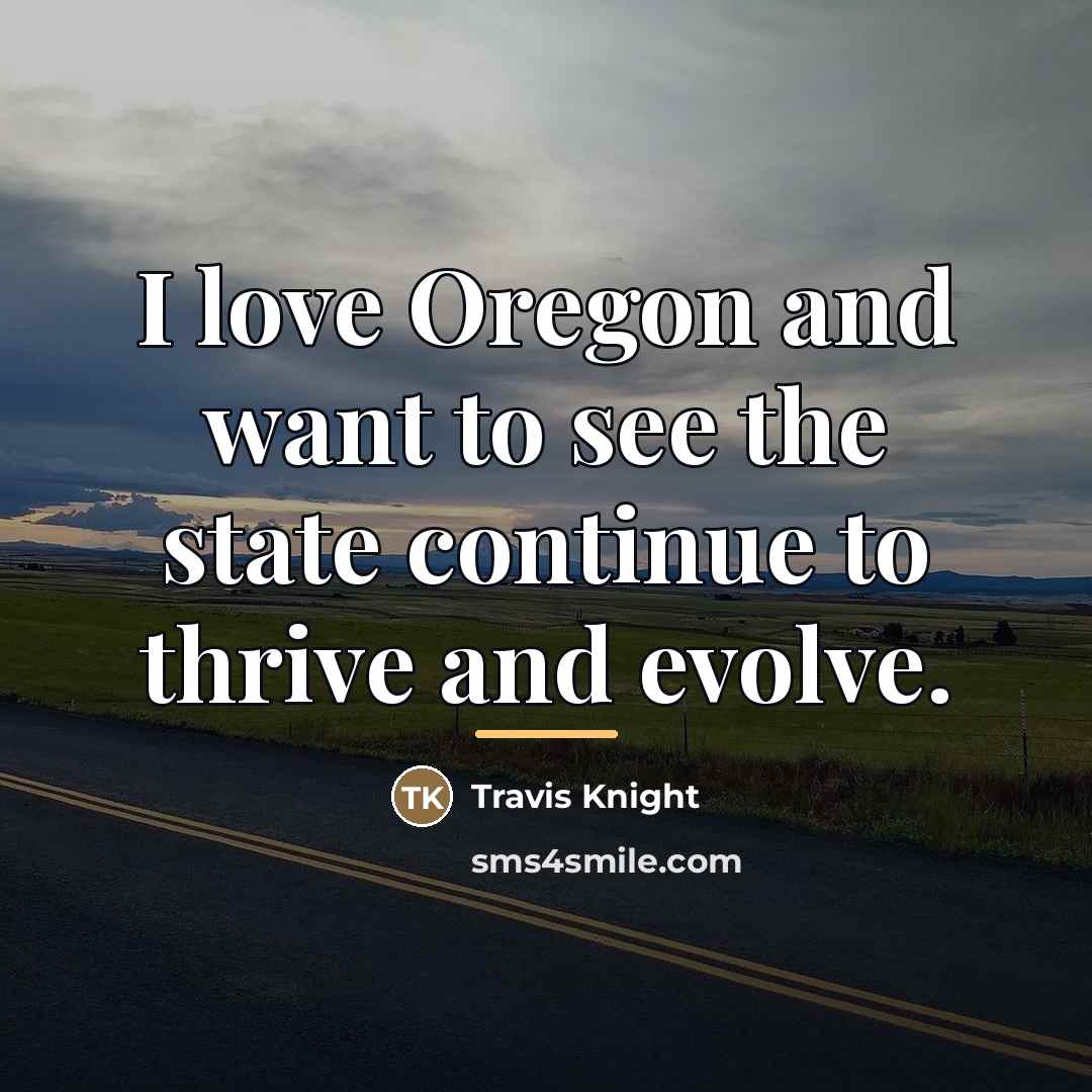 “I love Oregon and want to see the state continue…” quote by Travis Knight