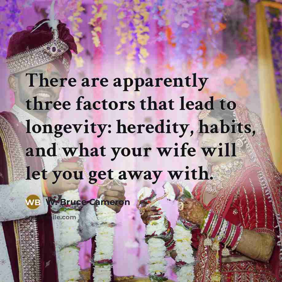 “There are apparently three factors that lead to longevity: heredity,…” quote by W. Bruce Cameron