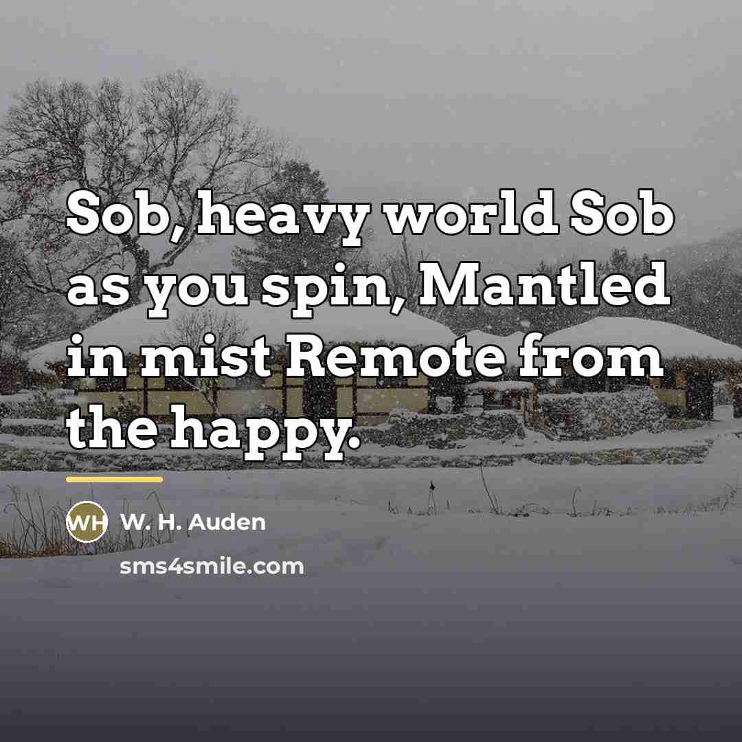 “Sob, heavy world Sob as you spin, Mantled in mist…” quote by W. H. Auden