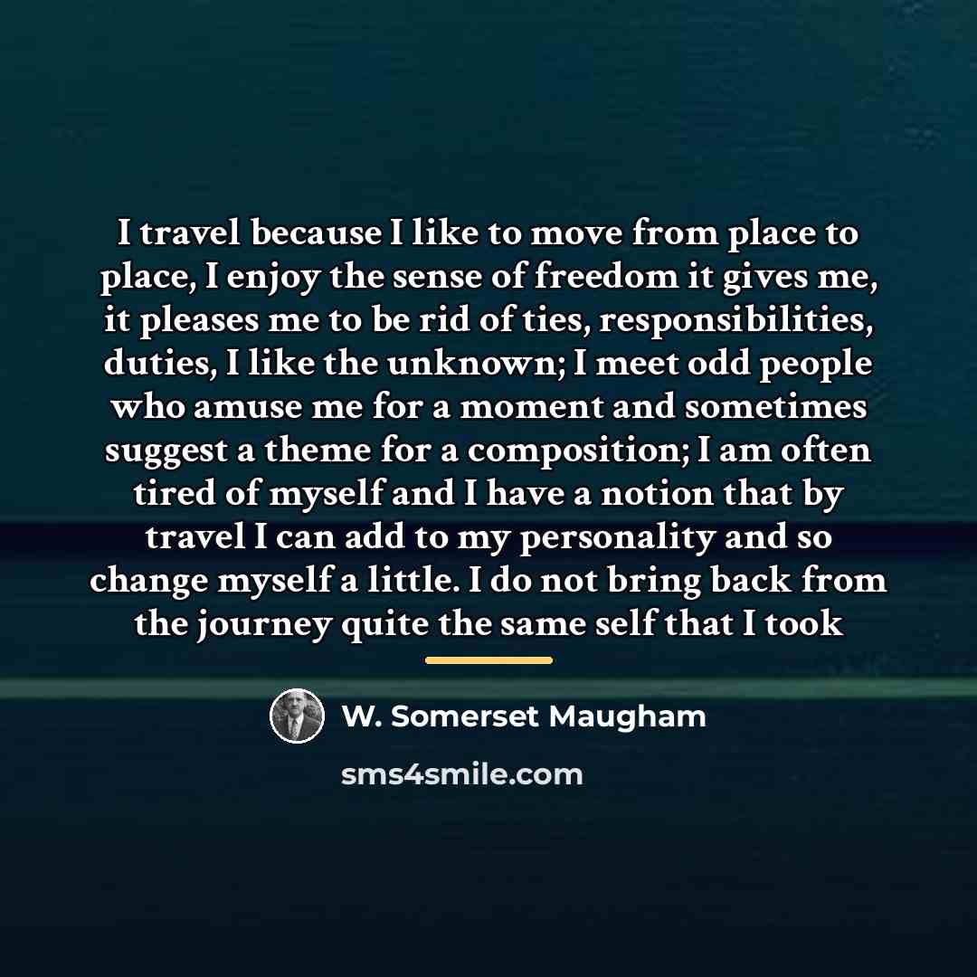 “I travel because I like to move from place to…” quote by W. Somerset Maugham