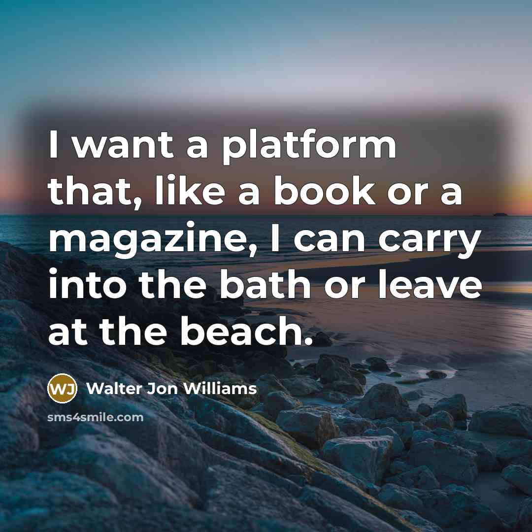 “I want a platform that, like a book or a…” quote by Walter Jon Williams