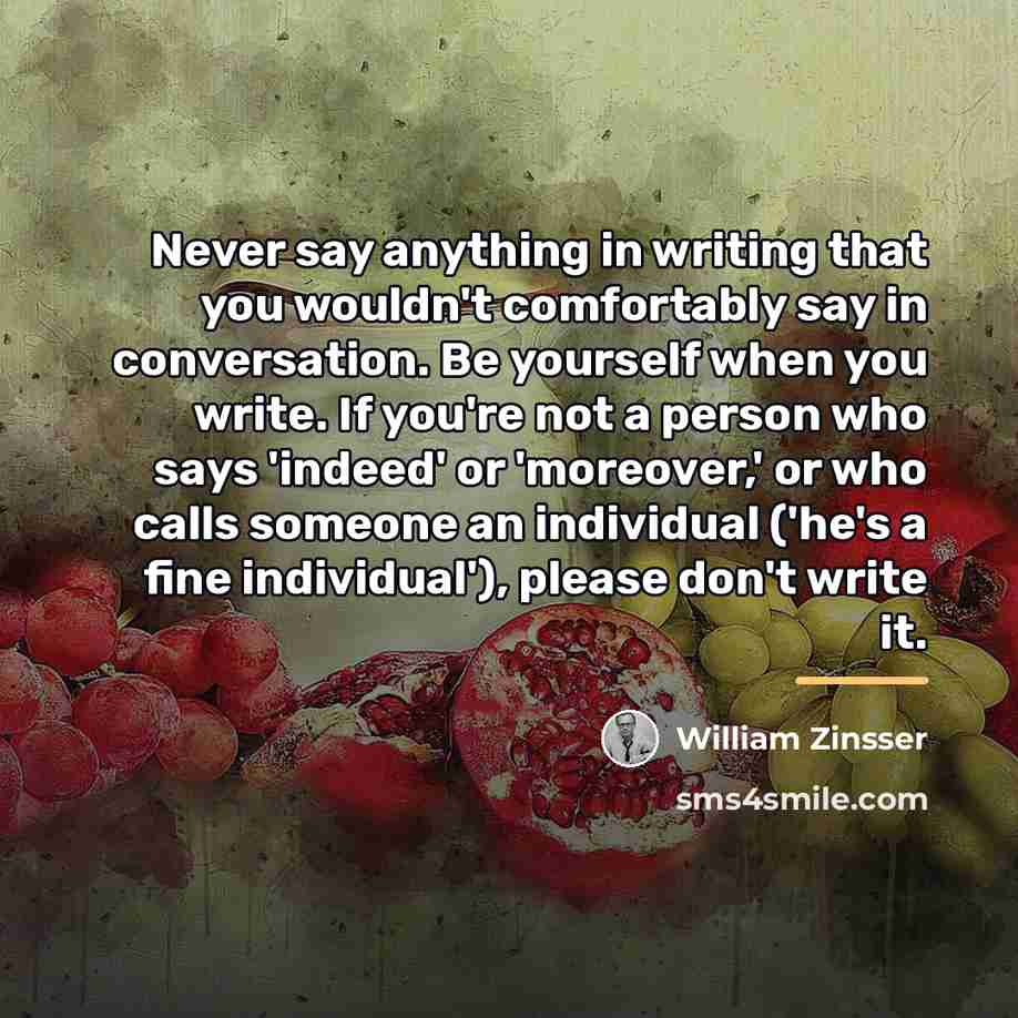 “Never say anything in writing that you wouldn't comfortably say…” quote by William Zinsser