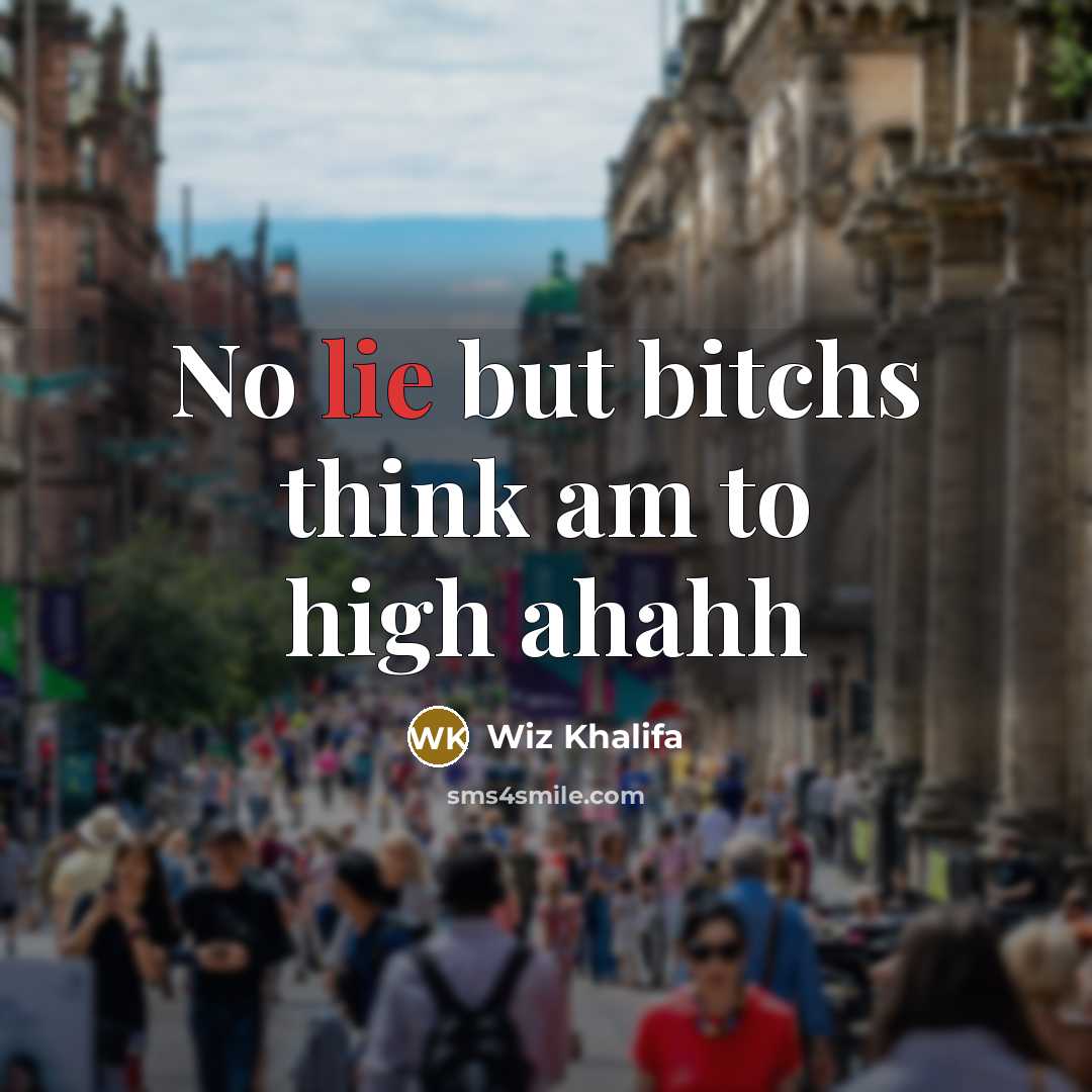 “No lie but bitchs think am to high ahahh…” quote by Wiz Khalifa