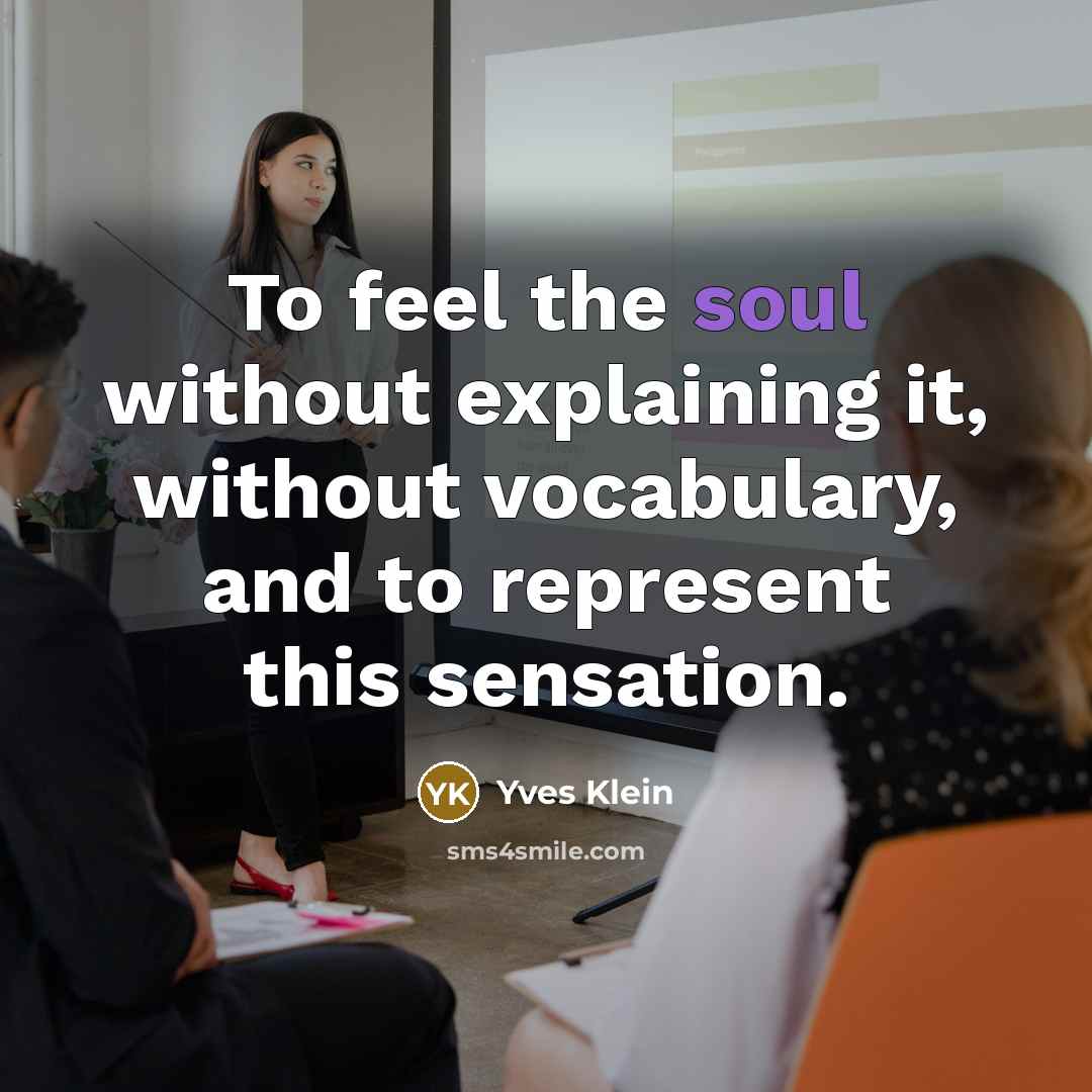 “To feel the soul without explaining it, without vocabulary, and…” quote by Yves Klein