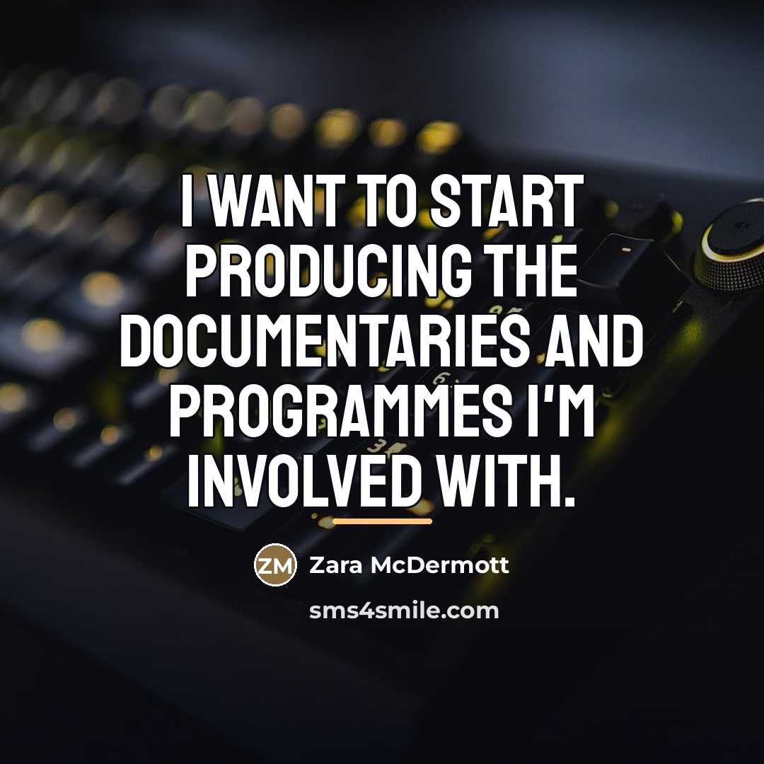 “I want to start producing the documentaries and programmes I'm…” quote by Zara McDermott