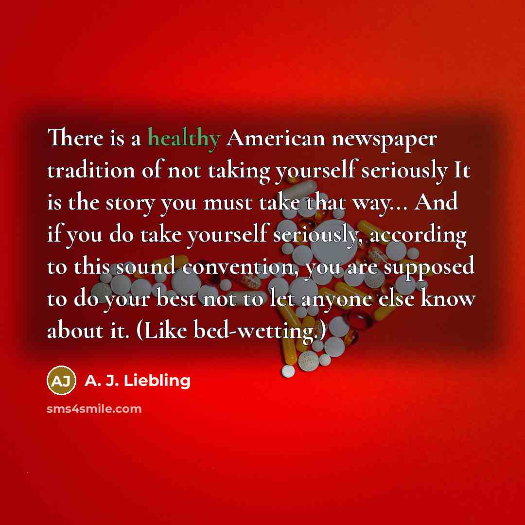 “There is a healthy American newspaper tradition of not taking…” quote by A. J. Liebling