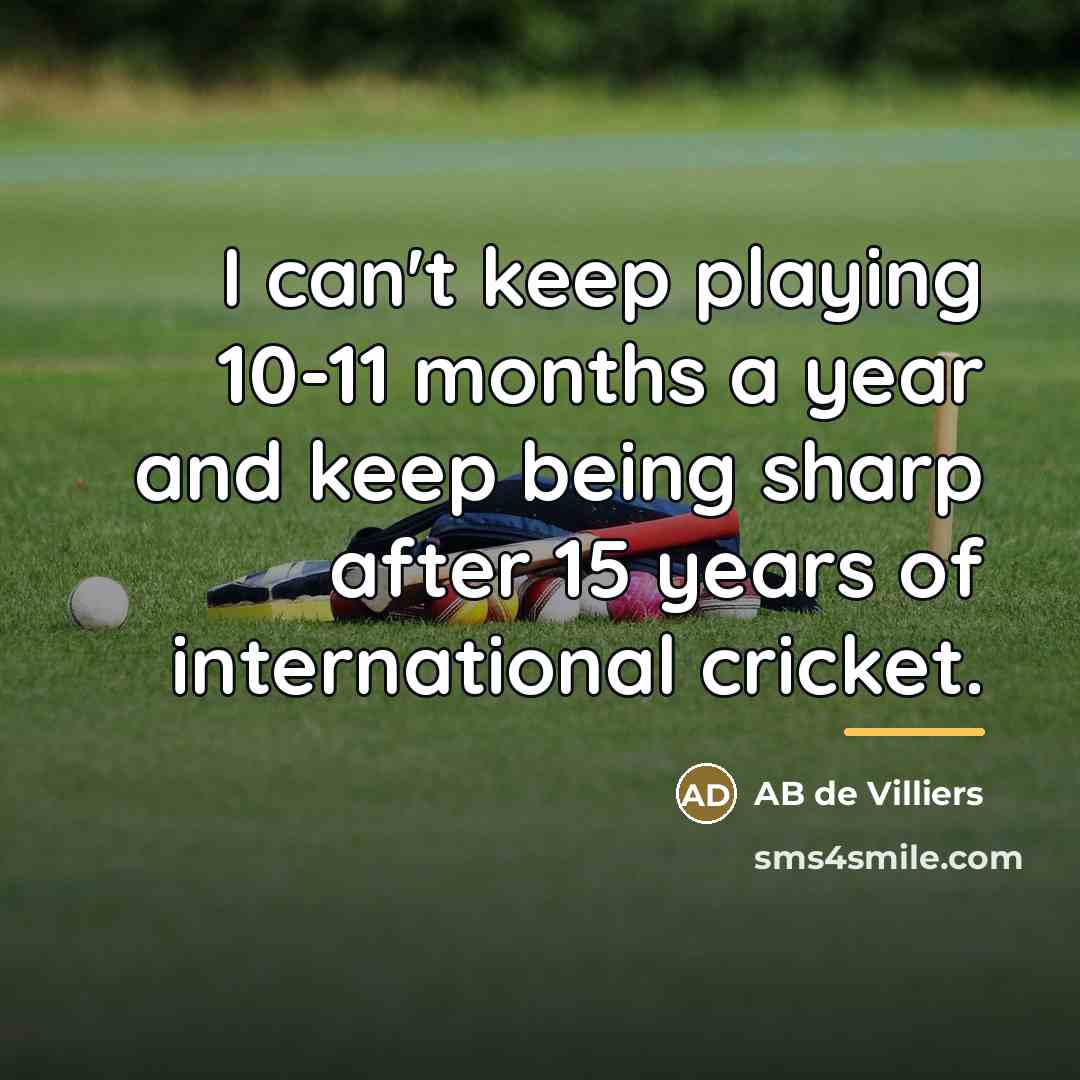 “I can't keep playing 10-11 months a year and keep…” quote by AB de Villiers