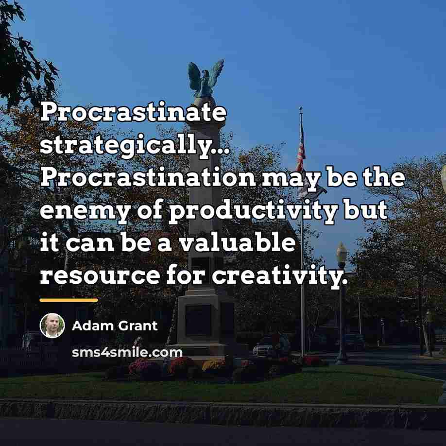 “Procrastinate strategically... Procrastination may be the enemy of productivity but…” quote by Adam Grant