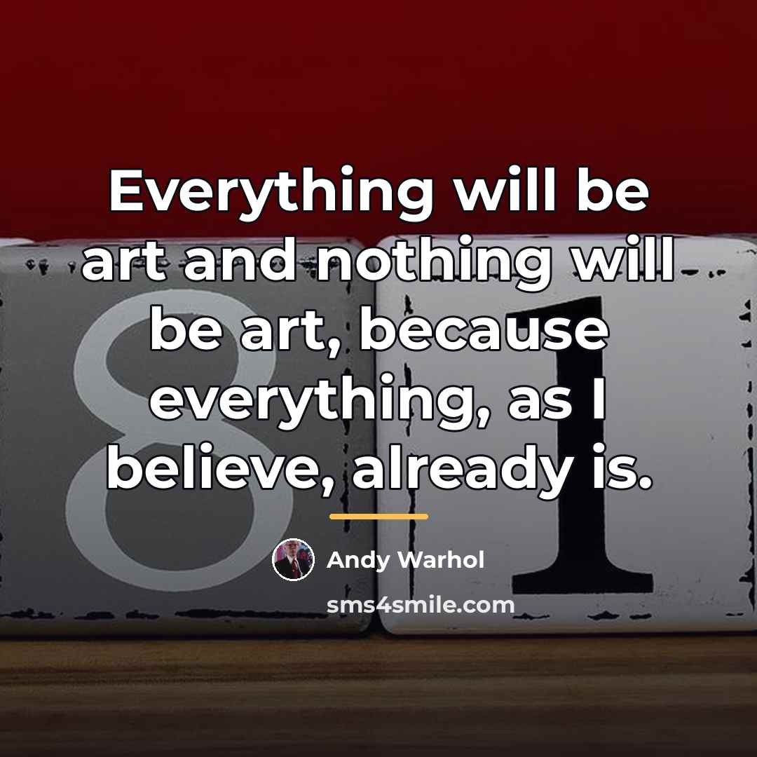 “Everything will be art and nothing will be art, because…” quote by Andy Warhol
