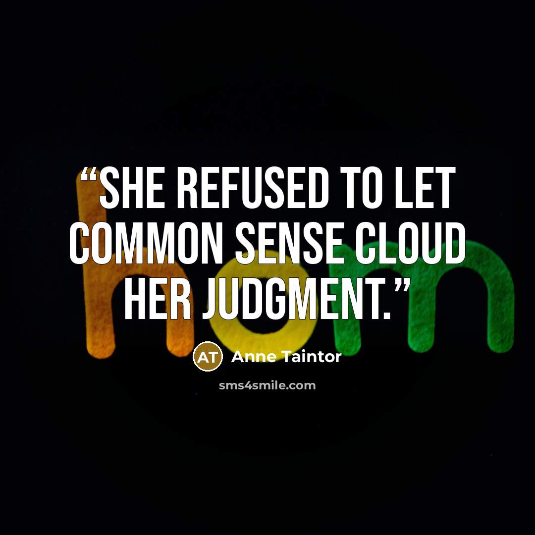 “She refused to let common sense cloud her judgment.” quote by Anne Taintor