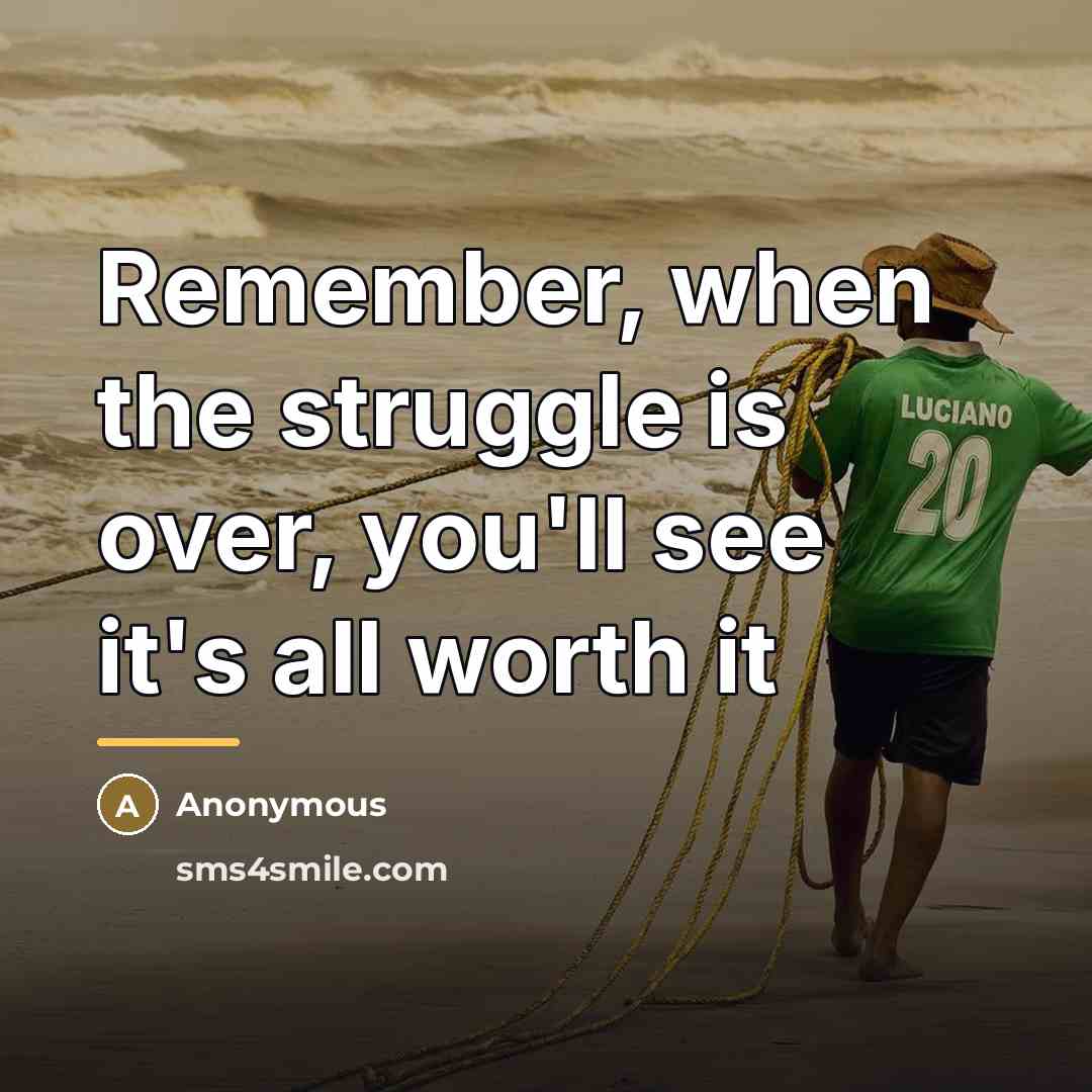 “Remember, when the struggle is over, you'll see it's all…” quote by Anonymous