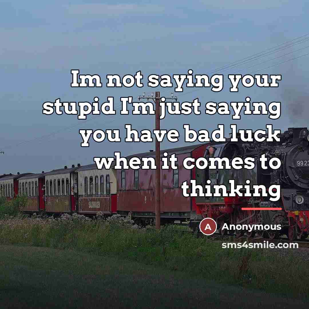 “Im not saying your stupid I'm just saying you have…” quote by Anonymous