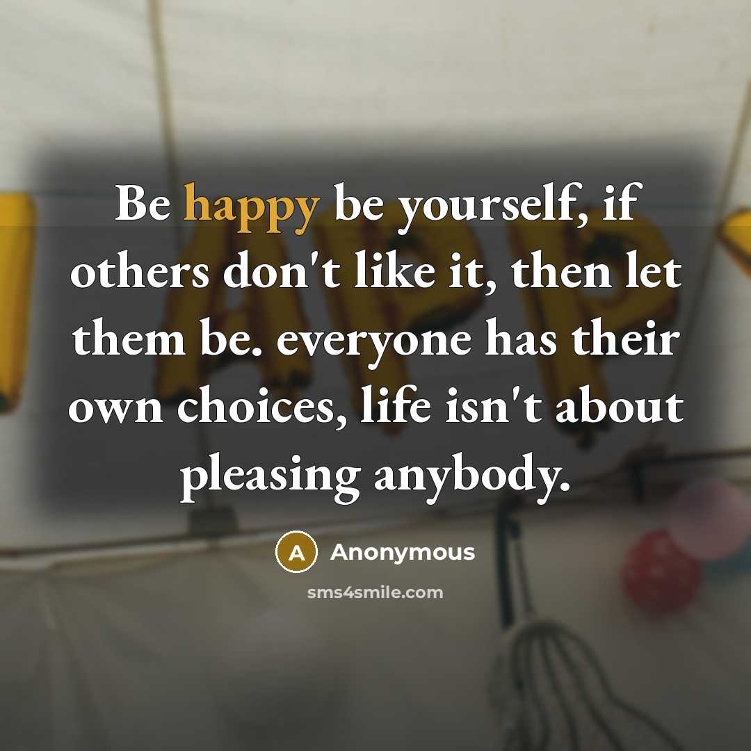 “Be happy be yourself, if others don't like it, then…” quote by Anonymous