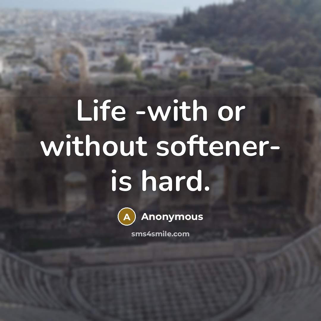 “Life -with or without softener- is hard.…” quote by Anonymous