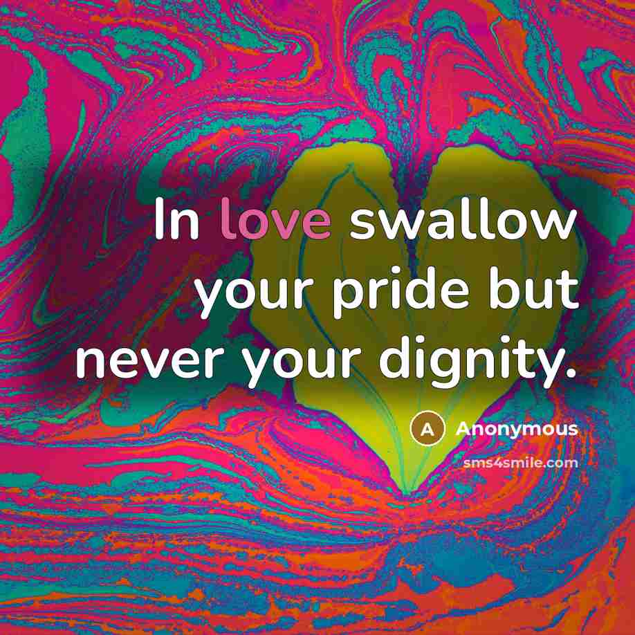 “In love swallow your pride but never your dignity.…” quote by Anonymous