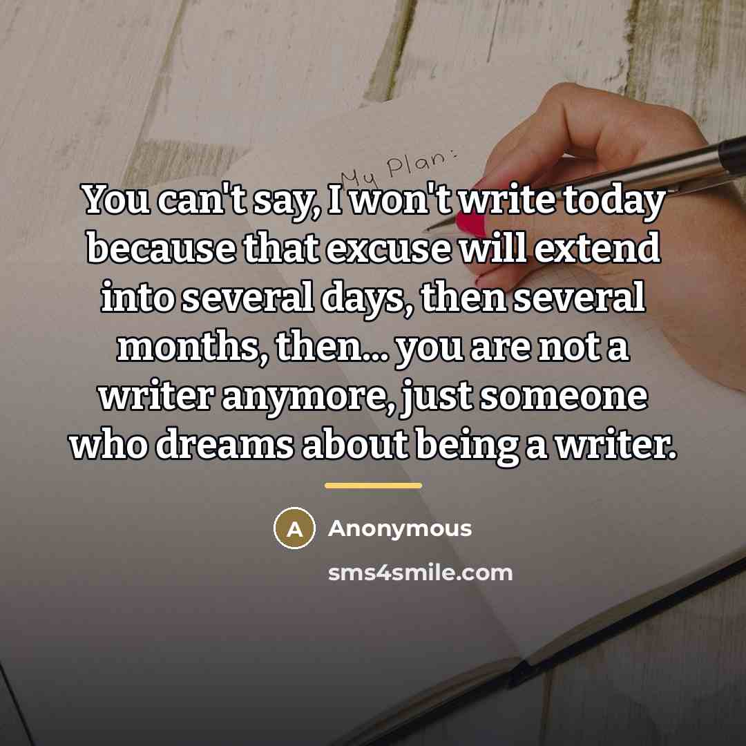 “You can't say, I won't write today because that excuse…” quote by Anonymous