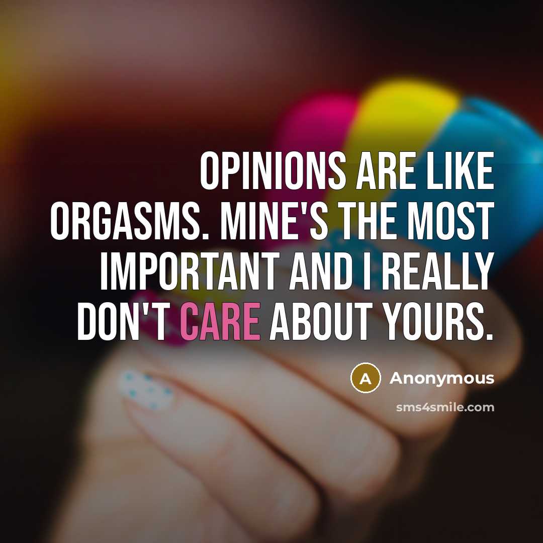 “Opinions are like orgasms. Mine's the most important and I…” quote by Anonymous