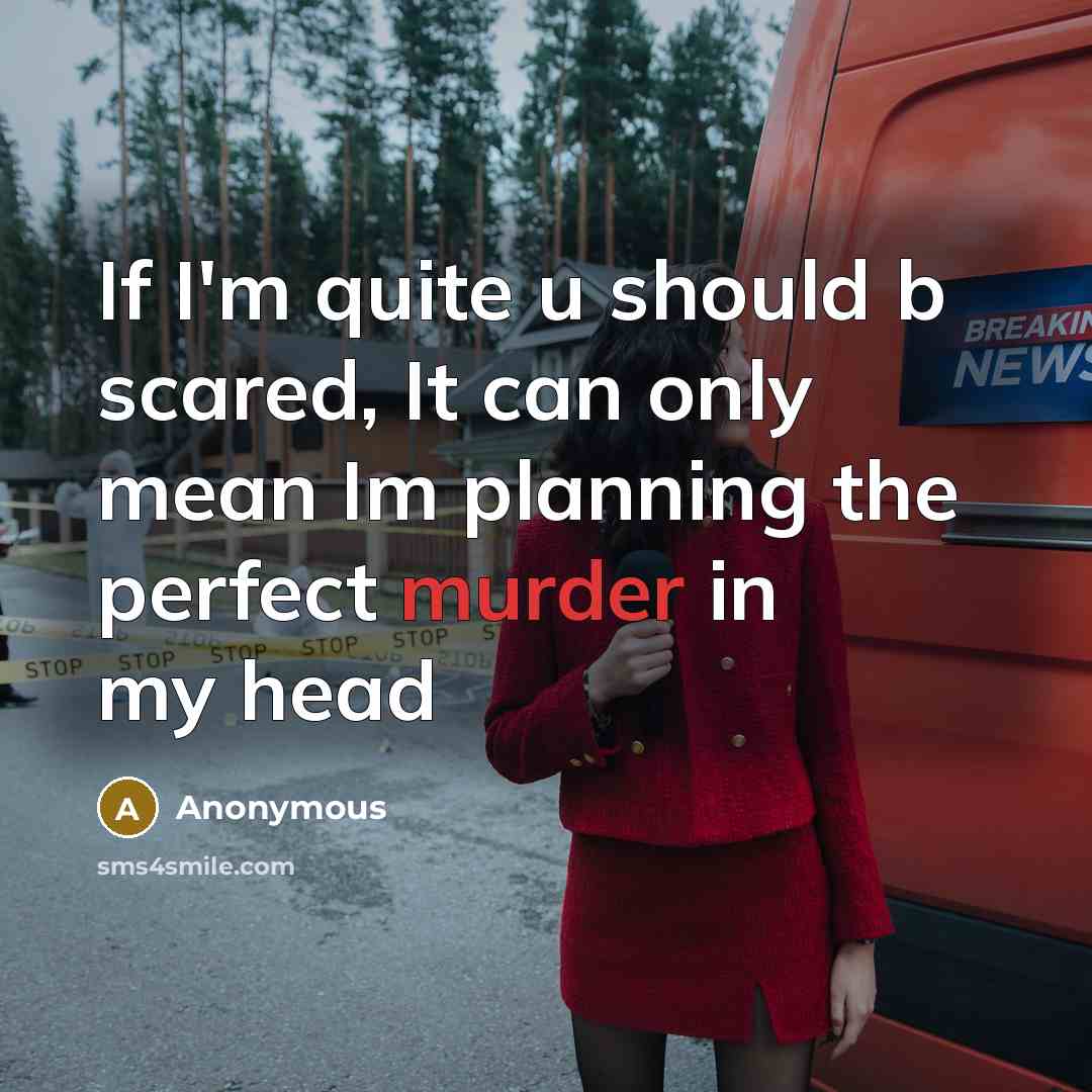 “If I'm quite u should b scared, It can only mean Im planning the perfect murder in my head” quote by Anonymous