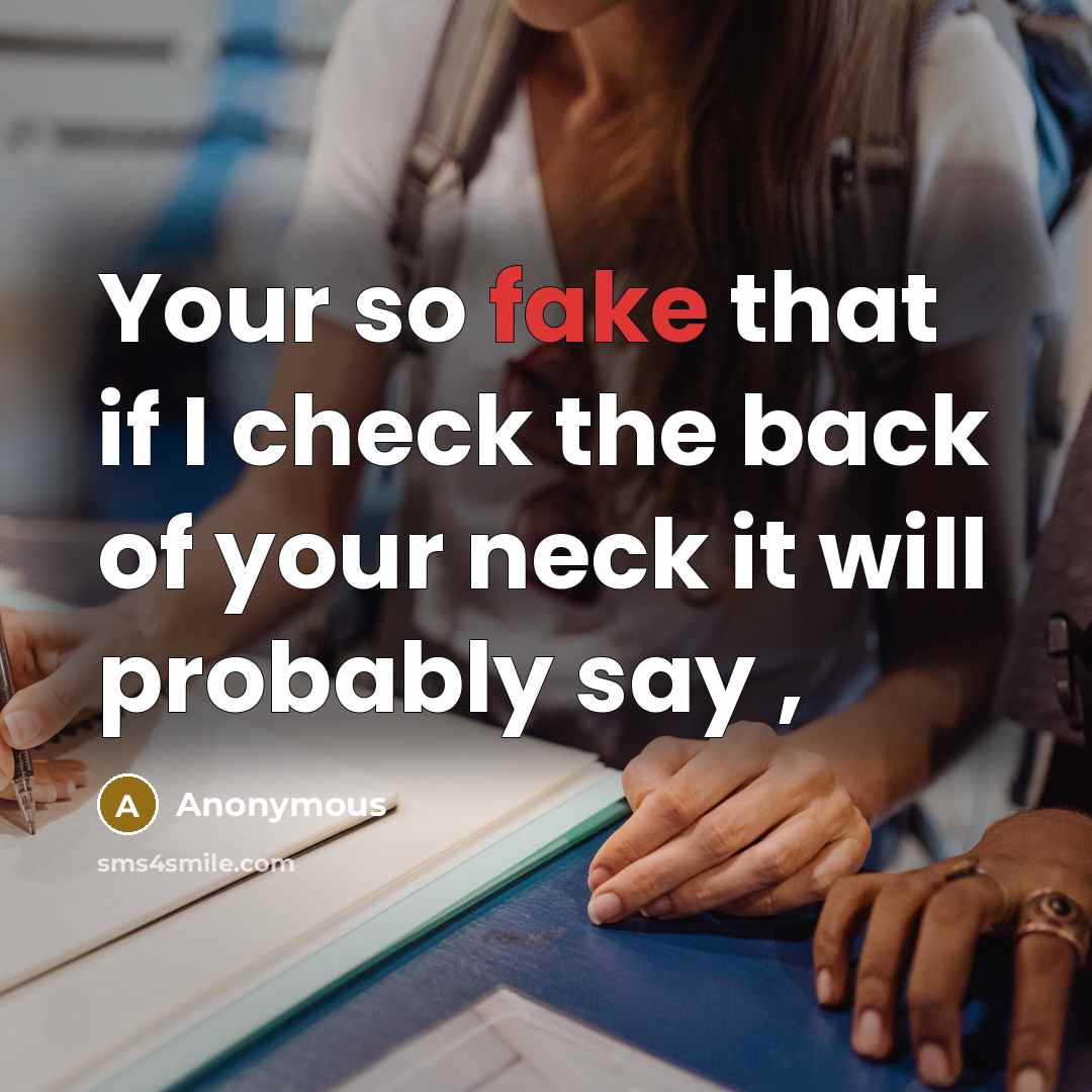 “Your so fake that if I check the back of your neck it will probably say ,” quote by Anonymous