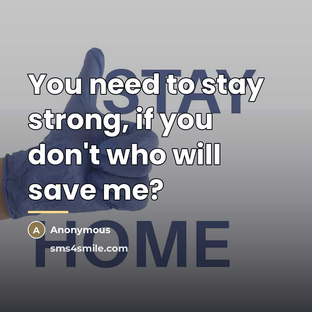 “You need to stay strong, if you don't who will…” quote by Anonymous
