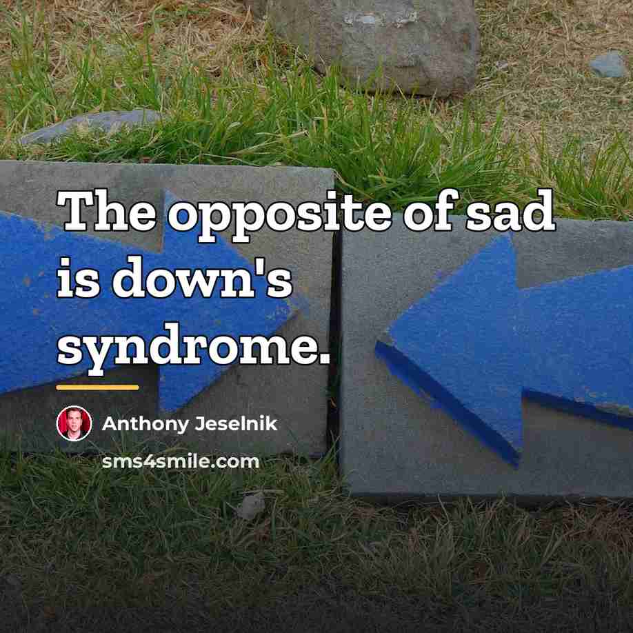 “The opposite of sad is down's syndrome.…” quote by Anthony Jeselnik