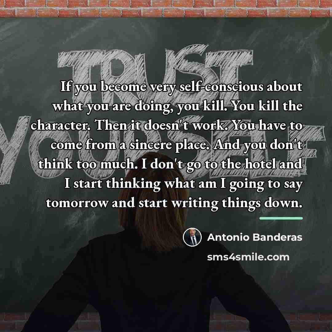 “If you become very self-conscious about what you are doing,…” quote by Antonio Banderas