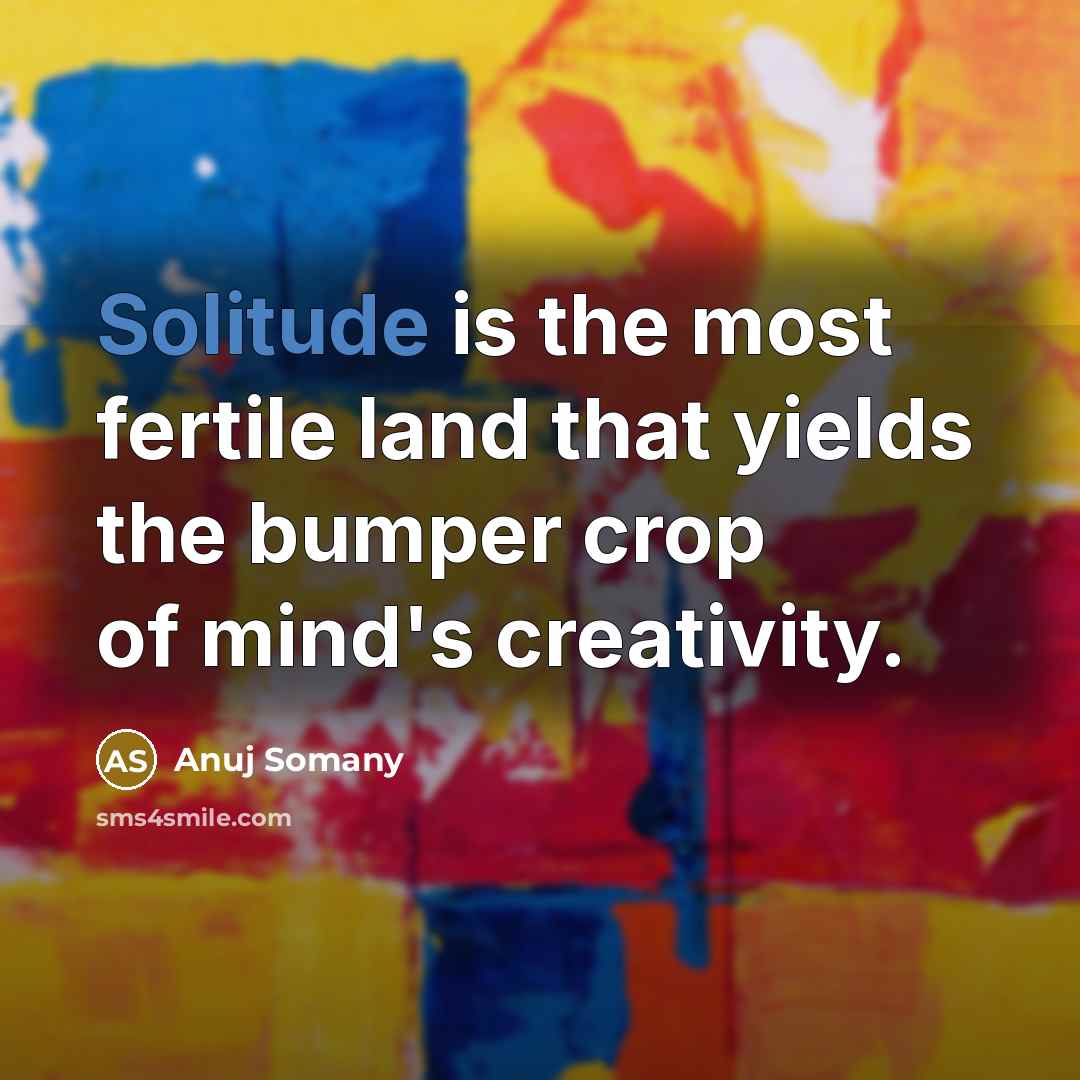 “Solitude is the most fertile land that yields the bumper…” quote by Anuj Somany