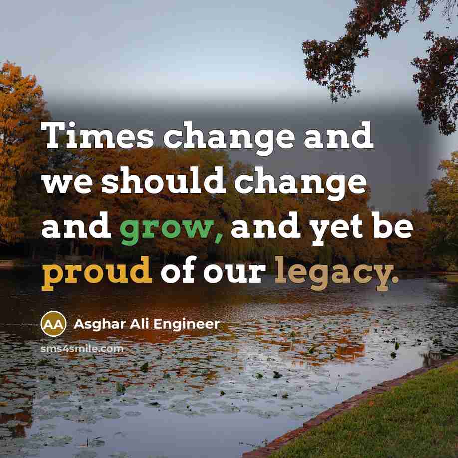 “Times change and we should change and grow, and yet…” quote by Asghar Ali Engineer