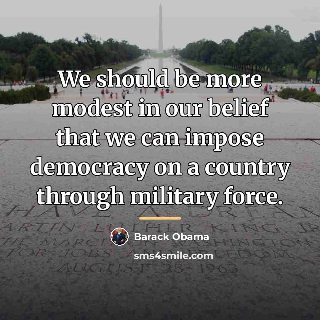 “We should be more modest in our belief that we…” quote by Barack Obama
