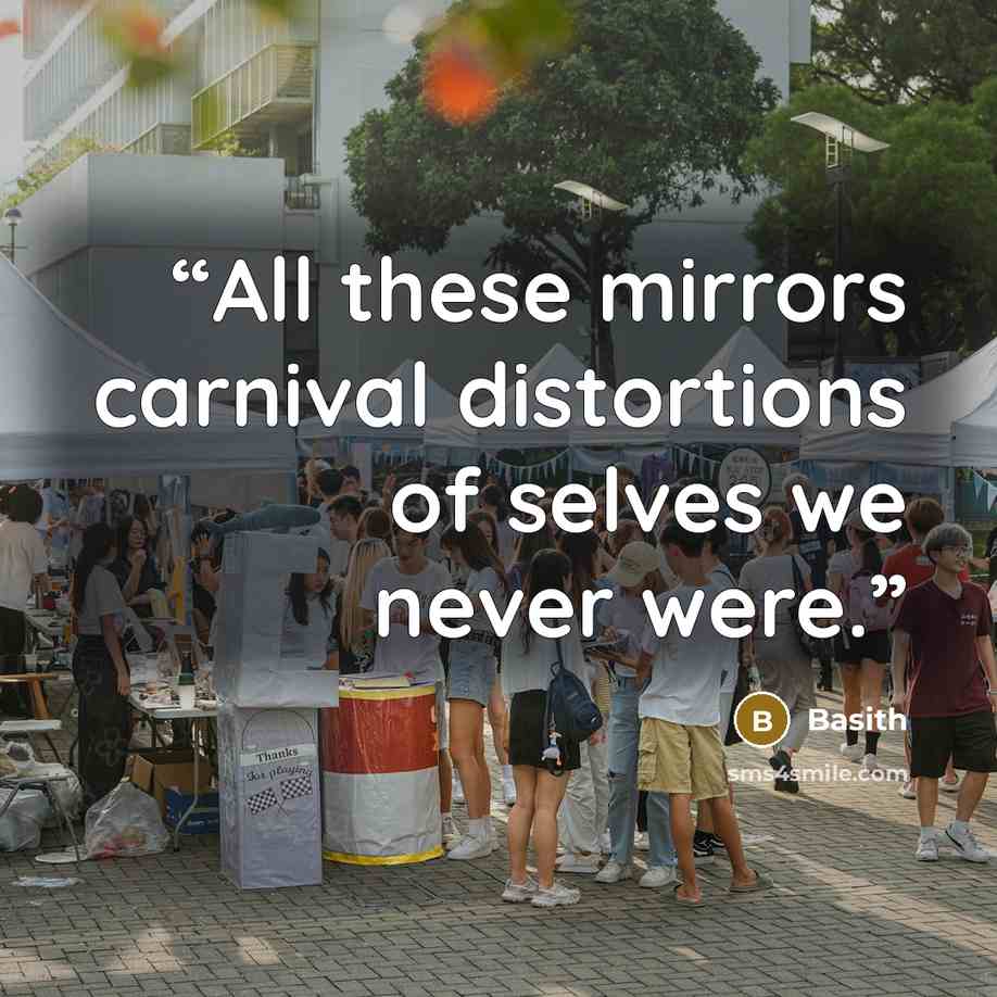 “All these mirrors carnival distortions of selves we never were.” quote by Basith