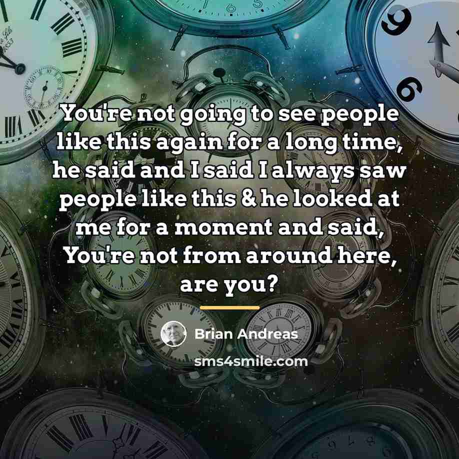 “You're not going to see people like this again for…” quote by Brian Andreas