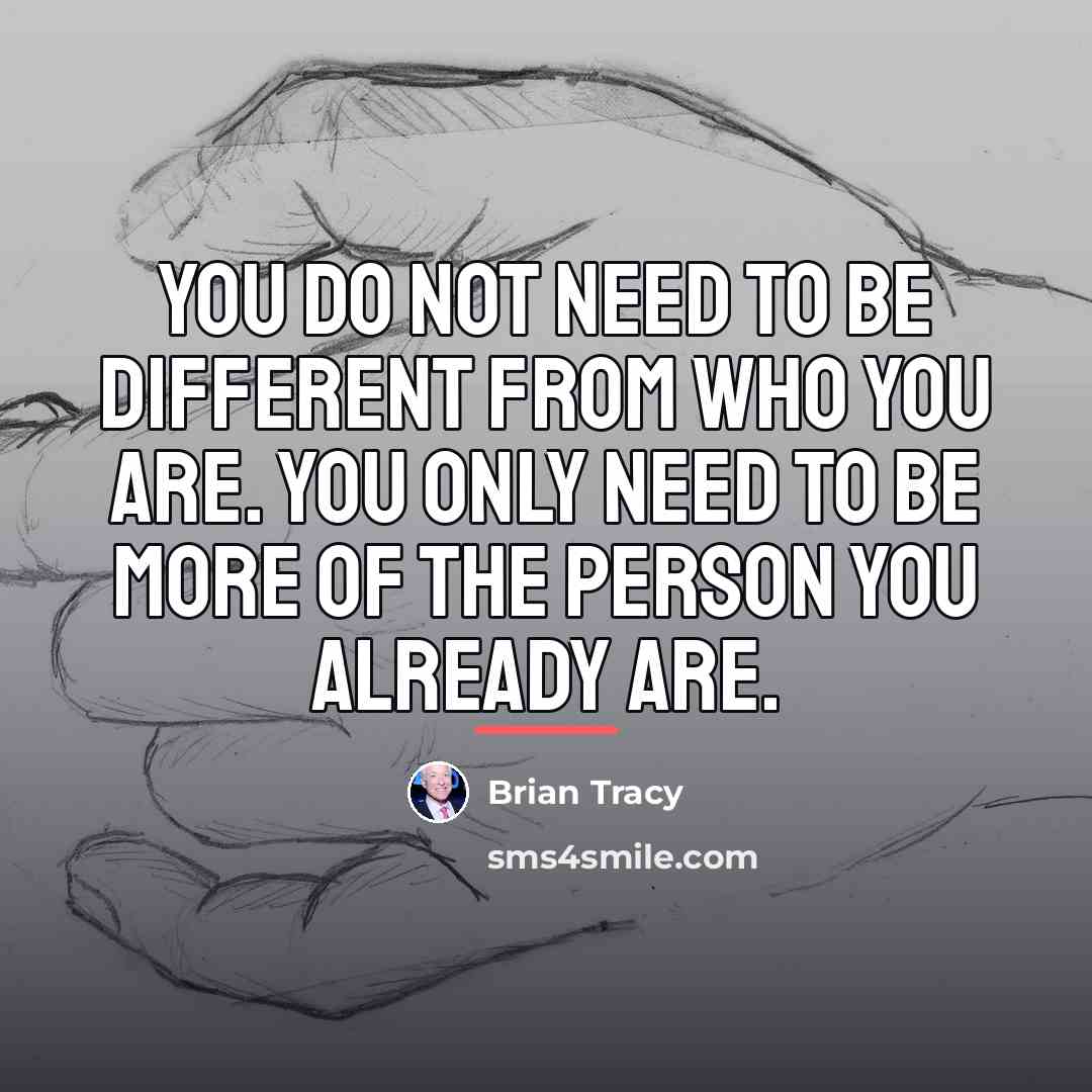 “You do not need to be different from who you…” quote by Brian Tracy