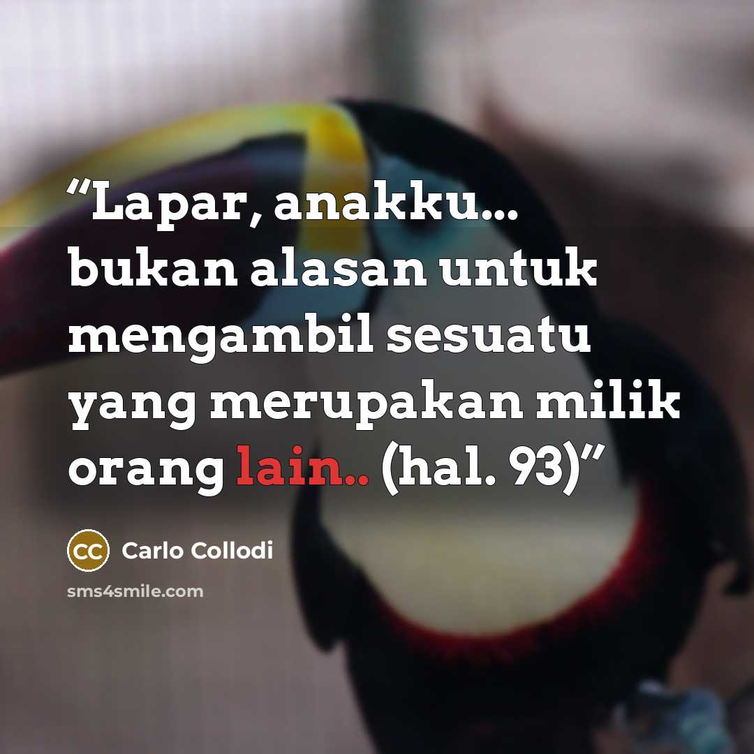 “Lapar, anakku... bukan alasan untuk mengambil sesuatu yang merupakan milik orang lain.. (hal. 93)” quote by Carlo Collodi